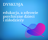 Dyskusja: edukacja a zdrowie psychiczne dzieci i młodzieży