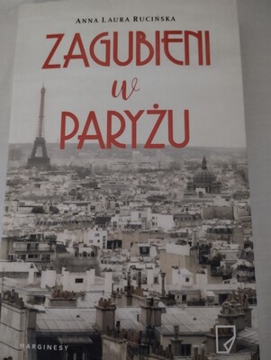 Elbląg Sprzedam książkę Zagubieni w Paryżu Anny Laury Rucińskiej. Jest  to opowieść o przyjaźni między kobietami, w